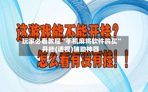 玩家必看教程“手机麻将软件购买”开挂(透视)辅助神器-第2张图片