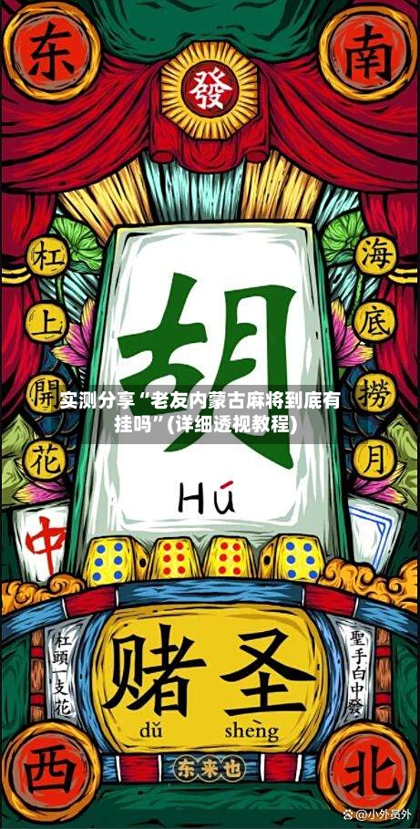 实测分享“老友内蒙古麻将到底有挂吗”(详细透视教程)-第1张图片