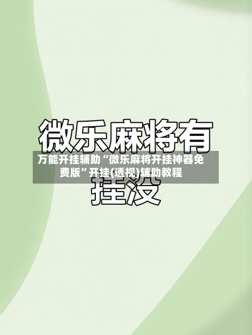 万能开挂辅助“微乐麻将开挂神器免费版”开挂(透视)辅助教程-第1张图片