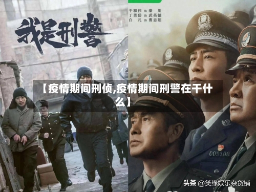 【疫情期间刑侦,疫情期间刑警在干什么】-第1张图片