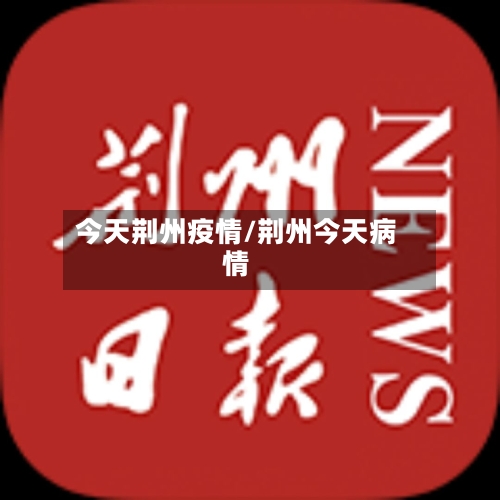 今天荆州疫情/荆州今天病情-第1张图片