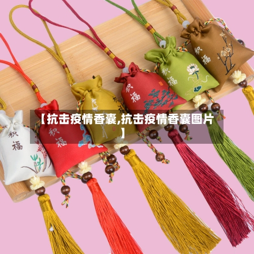 【抗击疫情香囊,抗击疫情香囊图片】-第2张图片