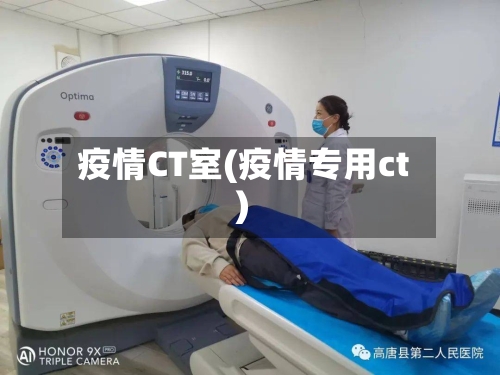 疫情CT室(疫情专用ct)-第2张图片