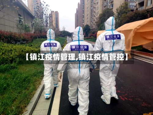 【镇江疫情管理,镇江疫情管控】-第1张图片