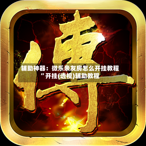 辅助神器：微乐亲友房怎么开挂教程	”开挂(透视)辅助教程-第1张图片
