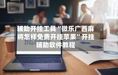 辅助开挂工具“微乐广西麻将怎样免费开挂苹果	”开挂辅助软件教程-第2张图片