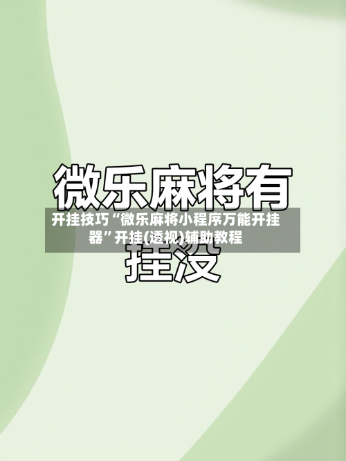 开挂技巧“微乐麻将小程序万能开挂器”开挂(透视)辅助教程-第2张图片