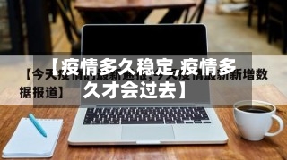 【疫情多久稳定,疫情多久才会过去】-第1张图片