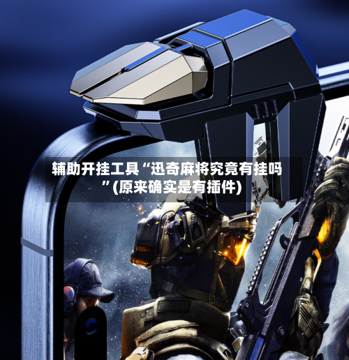 辅助开挂工具“迅奇麻将究竟有挂吗	”(原来确实是有插件)-第1张图片