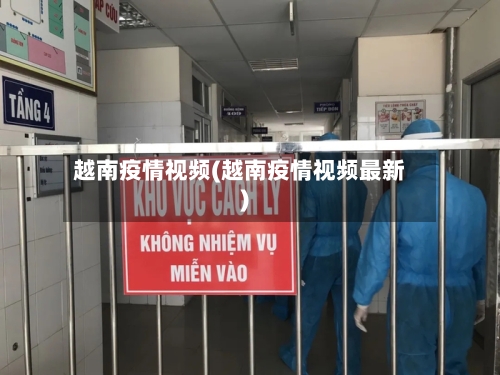越南疫情视频(越南疫情视频最新)-第1张图片