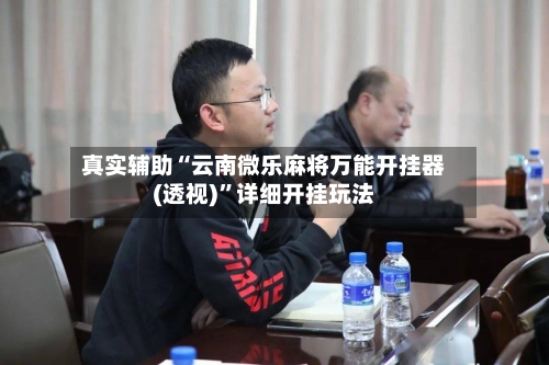 真实辅助“云南微乐麻将万能开挂器(透视)	”详细开挂玩法-第1张图片