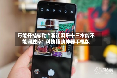 万能开挂辅助“浙江闲乐十三水能不能调胜率	”科技辅助神器手机版-第2张图片