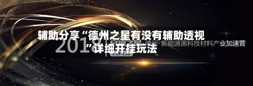 辅助分享“德州之星有没有辅助透视”详细开挂玩法
