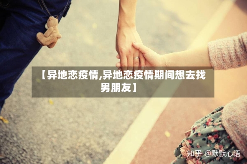 【异地恋疫情,异地恋疫情期间想去找男朋友】-第1张图片
