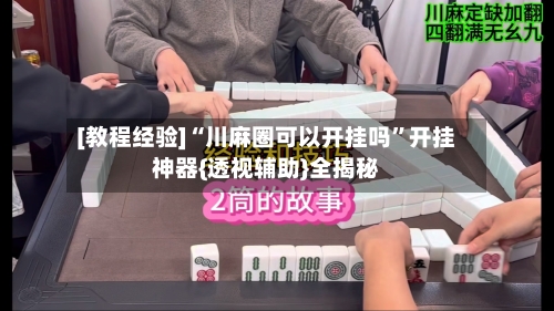 [教程经验]“川麻圈可以开挂吗”开挂神器{透视辅助}全揭秘-第1张图片