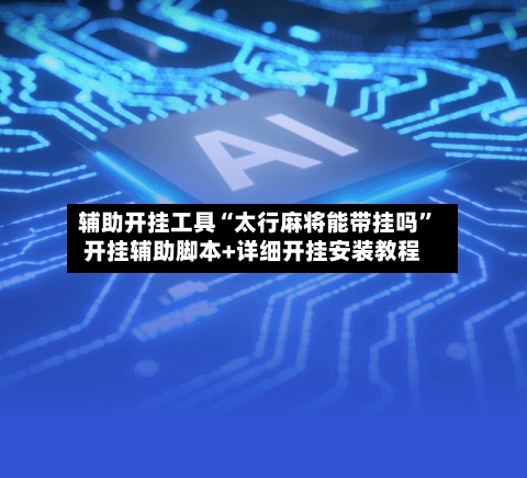 辅助开挂工具“太行麻将能带挂吗”开挂辅助脚本+详细开挂安装教程-第1张图片