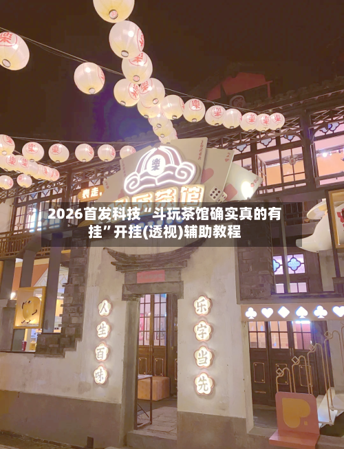 2026首发科技“斗玩茶馆确实真的有挂”开挂(透视)辅助教程-第1张图片