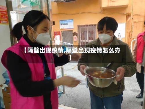 【隔壁出现疫情,隔壁出现疫情怎么办】-第1张图片
