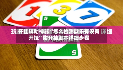 开挂辅助神器“怎么检测微乐有没有开挂	”附开挂脚本详细步骤-第1张图片