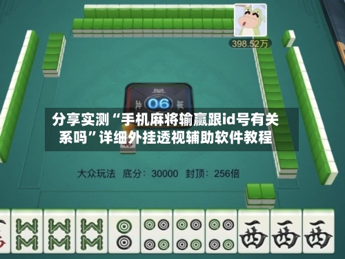 分享实测“手机麻将输赢跟id号有关系吗	”详细外挂透视辅助软件教程-第1张图片