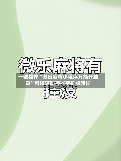 一键操作“微乐麻将小程序万能开挂器”科技辅助神器手机版教程-第1张图片