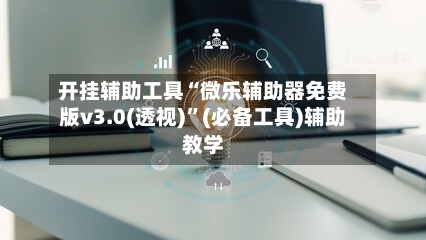 开挂辅助工具“微乐辅助器免费版v3.0(透视)	”(必备工具)辅助教学-第1张图片
