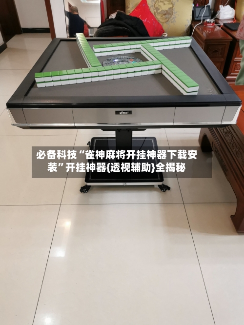 必备科技“雀神麻将开挂神器下载安装”开挂神器{透视辅助}全揭秘-第2张图片