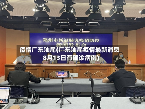 疫情广东汕尾(广东汕尾疫情最新消息8月13日有确诊病例)-第1张图片