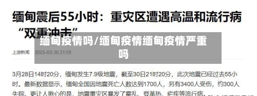 缅甸疫情吗/缅甸疫情缅甸疫情严重吗-第1张图片