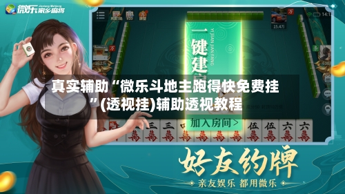 真实辅助“微乐斗地主跑得快免费挂”(透视挂)辅助透视教程-第1张图片