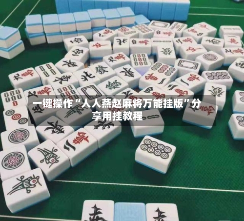 一键操作“人人燕赵麻将万能挂版”分享用挂教程-第1张图片