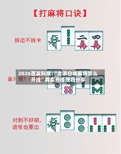 2026首发科技:“太浪白城麻将怎么开挂	”真实开挂技巧分享-第1张图片