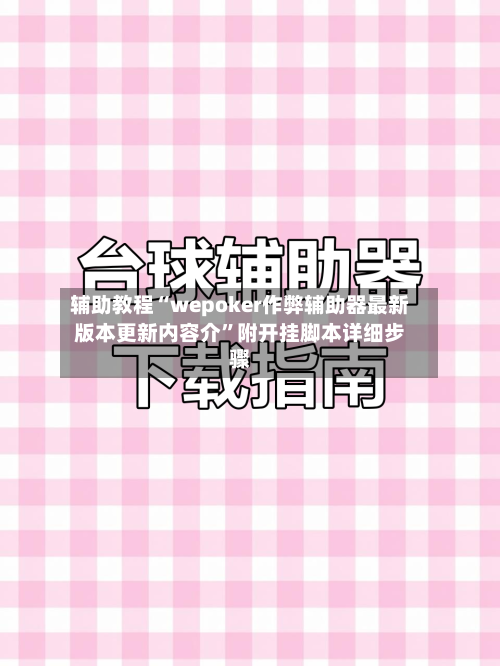 辅助教程“wepoker作弊辅助器最新版本更新内容介”附开挂脚本详细步骤-第1张图片