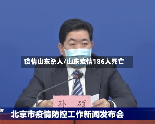 疫情山东杀人/山东疫情186人死亡-第1张图片