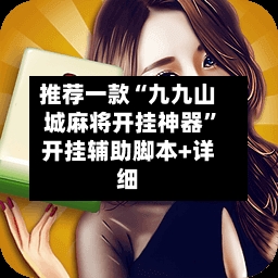 推荐一款“九九山城麻将开挂神器”开挂辅助脚本+详细-第1张图片