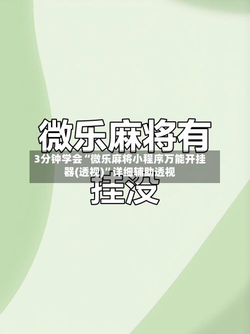 3分钟学会“微乐麻将小程序万能开挂器(透视)”详细辅助透视-第3张图片