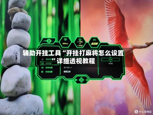 辅助开挂工具“开挂打麻将怎么设置”详细透视教程-第1张图片