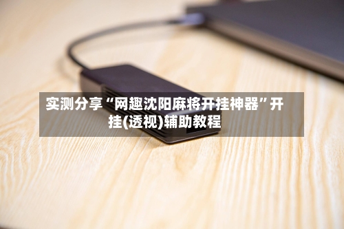 实测分享“网趣沈阳麻将开挂神器”开挂(透视)辅助教程-第3张图片