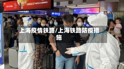 上海疫情铁路/上海铁路防疫措施-第1张图片