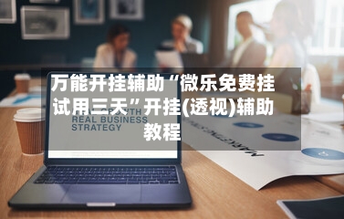 万能开挂辅助“微乐免费挂试用三天”开挂(透视)辅助教程