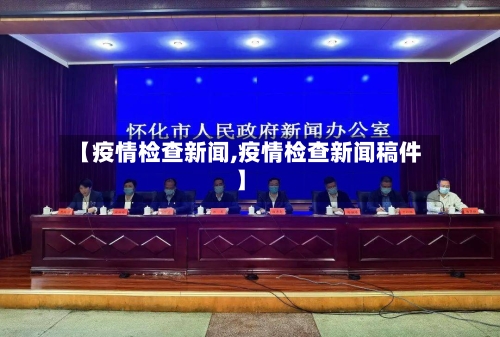 【疫情检查新闻,疫情检查新闻稿件】-第1张图片