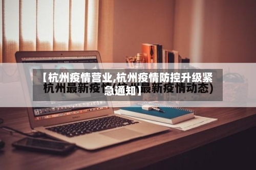 【杭州疫情营业,杭州疫情防控升级紧急通知】-第2张图片