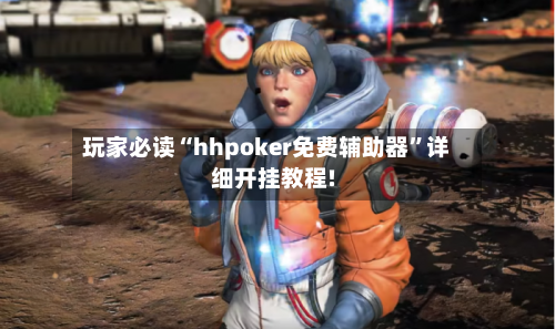 玩家必读“hhpoker免费辅助器”详细开挂教程!