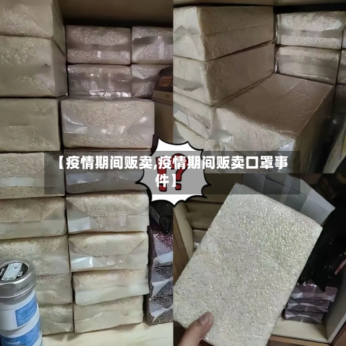 【疫情期间贩卖,疫情期间贩卖口罩事件】-第1张图片
