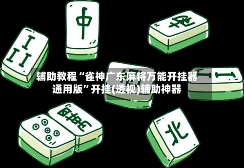 辅助教程“雀神广东麻将万能开挂器通用版”开挂(透视)辅助神器-第1张图片