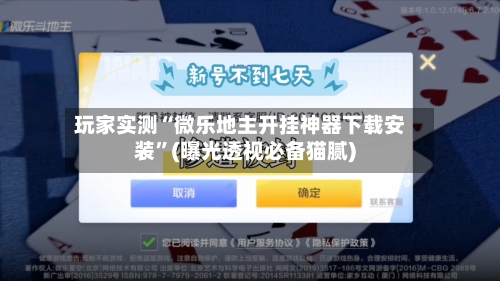 玩家实测“微乐地主开挂神器下载安装”(曝光透视必备猫腻)-第1张图片