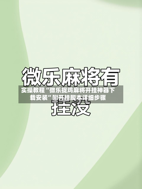 实操教程“微乐捉鸡麻将开挂神器下载安装”附开挂脚本详细步骤-第2张图片