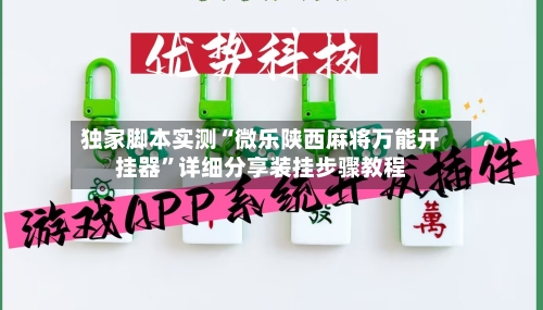 独家脚本实测“微乐陕西麻将万能开挂器”详细分享装挂步骤教程-第1张图片