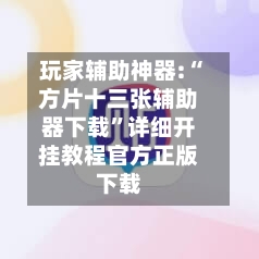 玩家辅助神器:“方片十三张辅助器下载”详细开挂教程官方正版下载-第1张图片