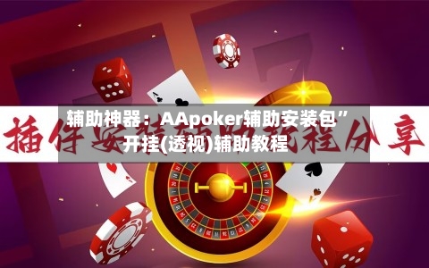 辅助神器：AApoker辅助安装包”开挂(透视)辅助教程-第1张图片